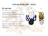 ГЕРАЛЬДИЧЕСКИЕ МЕХА. На рисунке: 1 - геральдические меха – горностаевый (вверху), противогорностаевый, беличий (справа) и противобеличий. 2 - герб герцогов Бретонских – самый знаменитый пример геральдического меха в истории геральдики. 1 2