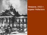 Февраль 1933 г. поджег Рейхстага
