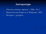 Литература. «Читаем, учимся, играем». – 2000., № 2 Энциклопедия Кирилла и Мефодия. -2007. Интернет - ресурсы