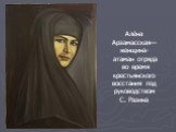 Алёна Арзамасская— женщина- атаман отряда во время крестьянского восстания под руководством С. Разина