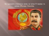Ця ідеологія отримала назву за ім'ям її творця та вождя Йосипа Сталіна.