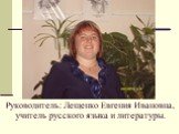 Руководитель: Лещенко Евгения Ивановна, учитель русского языка и литературы.