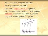 Была создана теорема Фалеса: Формулировка теоремы: Две пары параллельных прямых, отсекающие на одной секущей равные отрезки, отсекают на любой другой секущей также равные отрезки.