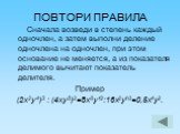 Сначала возведи в степень каждый одночлен, а затем выполни деление одночлена на одночлен, при этом основание не меняется, а из показателя делимого вычитают показатель делителя. Пример (2х2у4)3 : (4ху5)2=8х6у12:16х2у10=0,5х4у2.