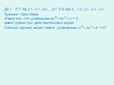 ДЗ 1	П 7 № 2.1, 4.1, 5.4, , 5.7 П 8 №1.2, 1.3, 2.1, 2.4, 4.4 Тренинг - Шестаков .Известно, что уравнение ax5 + bx4 + c = 0 имеет ровно три действительных корня. Сколько корней может иметь уравнение cx5 + bx4 + a = 0?