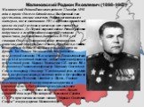 Малиновский Родион Яковлевич (1898-1967). Малиновский Родион Яковлевич родился 22 ноября 1898 года в городе Одессе в бедной семье. Внебрачный сын крестьянки, отец не известен. Родион воспитывался матерью, после окончания в 1911 г. церковно-приходской школы он ушёл из дома и несколько лет скитался и 