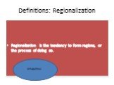 Definitions: Regionalization. Regionalization is the tendency to form regions, or the process of doing so.