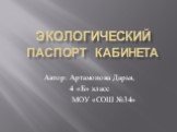 Экологический паспорт кабинета. Автор: Артамонова Дарья, 4 «Б» класс МОУ «СОШ №34»