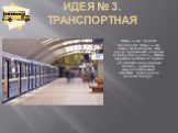 Идея № 3. Транспортная. Метро — это признак столичности. Метро — это символ Новосибирска. Наш город, признанный «Городом России—2002—2003», ставший лауреатом престижной премии «Российский национальный Олимп», с развитием метрополитена станет настоящей транспортной столицей Сибири.