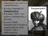 Недовольство властью продолжалось. Вскоре появляется Лжедмитрий II. В январе 1608 г. его войско направилось к Москве. В июне (1608) Лжедмитрий II вошел в подмосковное село Тушино, где и обосновался.