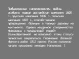 Победоносные наполеоновские войны, особенно первая австрийская кампания 1805 г., прусская кампания 1806 г., польская кампания 1807 г., способствовали превращению Франции в главную державу на континенте. Однако неудачное соперничество Наполеона с «владычицей морей» Великобританией не позволяло этому 