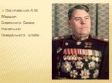 Василевский А.М. Маршал Советского Союза Начальник Генерального штаба
