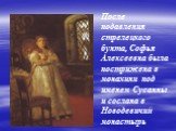 После подавления стрелецкого бунта, Софья Алексеевна была пострижена в монахини под именем Сусанны и сослана в Новодевичий монастырь