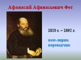 Афанасий Афанасьевич Фет. 1820 г. – 1892 г. поэт-лирик переводчик