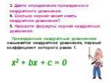 3. Дайте определение приведенного квадратного уравнения. 4. Сколько корней может иметь квадратное уравнение? 5. Назовите формулы корней квадратных уравнений. Приведенным квадратным уравнением называется квадратное уравнение, первый коэффициент которого равен 1. х2 + bх + с = 0