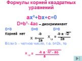 Формулы корней квадратных уравнений. ах²+bх+с=0 D=b²- 4ac – дискриминант D0 Корней нет -b -b ± √D 2a Если b – четное число, т.е. b=2k, ТО -k ± √k² - ac. X = 2a 1,2 a = x