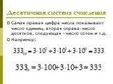 Самая правая цифра числа показывает число единиц, вторая справа-число десятков, следующая –число сотен и т.д. Например: