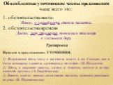 Обособленные уточняющие члены предложения чаще всего это: 1. обстоятельства места: Внизу, у самой воды, стояла палатка. 2. обстоятельства времени Давно, лет сто назад, появились эти звери в сосновом бору. Найдите в предложениях УТОЧНЕНИЯ. 1) Вчерашний день, часу в шестом, зашел я на Сенную, там били