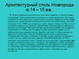 Архитектурный стиль Новгорода в 14 – 15 вв. В 13 веке храмовое строительство полностью переходит от князей к самим новгородцам. Церковные здания возводятся на средства горожан. Во второй половине 13 века каменное строительство полностью замерло (натиск с северо-запада, дань орде). Первой возобновила