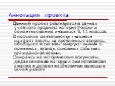 Аннотация проекта. Данный проект реализуется в рамках учебного предмета история России и ориентирован на учащихся 9, 11 классов. В процессе деятельности учащиеся находят ответы на проблемные вопросы, обобщают и систематизируют знания о причинах, этапах, основных событиях гражданской войны. Опираясь 