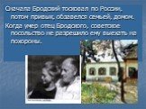 Сначала Бродский тосковал по России, потом привык, обзавелся семьей, домом. Когда умер отец Бродского, советское посольство не разрешило ему выехать на похороны.