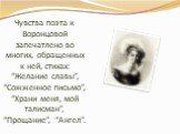Чувства поэта к Воронцовой запечатлено во многих, обращенных к ней, стихах: “Желание славы”, “Сожженное письмо”, “Храни меня, мой талисман”, “Прощание”, “Ангел”.