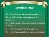 Цитатный план. 1. «Она никому не принадлежала…» 2. «У неё отняли непримиримую злобу…» 3. «Всей своей собачьей душой расцвела собака…» 4. «Смутно предчувствуя беду…» 5. «…Собака жалобно и протяжно выла»