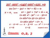 2x5 -10x4 +14x3-10x2+12х =0. 2х (х4 – 5х3 + 7х2 + 6) = 0. х = 0 х4 – 5х3 + 7х2 + 6 = 0 или (х-2)( х3 - 3х2 + х – 3)=0 (х-2)(х2·(х-3)+(х-3))=0 (х-2)(х-3)(х2 +1)= 0. х – 2 =0 или х – 3 =0 или х2 + 1 = 0. х =2 х =3 корней нет Ответ: 0, 2, 3