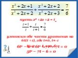 пусть х2 +2х +2 = t. умножим обе части уравнения на 6t(t +1), где t≠0, t≠-1. 6t2 – 6 + 6t2 – 7t2 – 7t = 0. 5t2 – 7t – 6 = 0 t1=2 t2=-0,6
