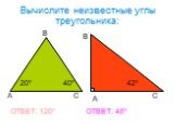 Вычислите неизвестные углы треугольника: 40º 42º ОТВЕТ: 120º ОТВЕТ: 48º