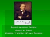 Николай Алексеевич Некрасов родился на Украине, 28 ноября ( 10 декабря) 1821 года, в Немирове.