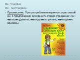 Не- ударное Ни- безударное. Примечание. При употреблении наречия с приставкой ни- в предложении всегда есть второе отрицание; ср.: никак не удивить, никогда не встретить, никогда нет времени.