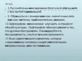 №566. 1.Русский язык неисчерпаемо богат и всё обогащается с быстротой поражающей. 2. Обращаться с языком кое-как - значит и мыслить кое-как: неточно, приблизительно, неверно. 3.Орфографию невозможно улучшить в отрыве от общей культуры. Орфография обычно хромает у тех, кто духовно безграмотен. Ликвид