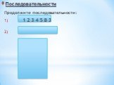 Продолжите последовательности: 1 2 3 4 5 В 3