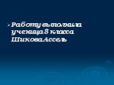 Работу выполнила ученица 8 класса Шикова Ассель