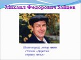 Михаил Федорович Зайцев. (Волгоград), автор книги стихов «Дорогие сердцу лица»