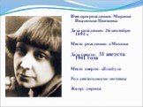 Имя при рождении: Марина Ивановна Цветаева Дата рождения: 26 сентября 1892 г. Место рождения: г. Москва Дата смерти: 31 августа 1941 года Место смерти: г.Елабуга Род деятельности: поэтесса Жанр: лирика