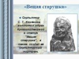 «Вещая старушка». Скульптор С. Т. Конёнков воплотил образ Кривополеновой в статуе "Вещая старушка", а также создал её скульптурный портрет.