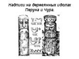Надписи на деревянных идолах Перуна и Чура.