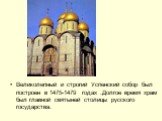 Великолепный и строгий Успенский собор был построен в 1475-1479 годах .Долгое время храм был главной святыней столицы русского государства.