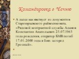 А далее как явствует из документов Староюрьевского райвоенкомата, «Рядовой контрактной службы Адамов Константин Анатольевич 25.07.1963 года рождения, оператор БМВ погиб 17.01.2000 года в боях за город Грозный».