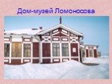 Дом-музей Ломоносова