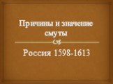 Причины и значение смуты. Россия 1598-1613
