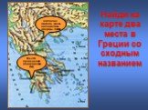 Согласно мифам, здесь находились дворцы богов. Место проведения Олимпийских Игр. Найди на карте два места в Греции со сходным названием
