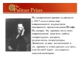 Пулицеровская премия существует с 1917 года и носит имя американского журналиста венгерского происхождения Йозефа Пулицера. Эту премию получают американские писатели любых литературных жанров, журналисты, композиторы. Денежные суммы включаются в эту премию в очень редких случаях, и не более 5 тысяч 