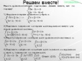 Решаем вместе! Решить уравнение методом подстановки. Делаем вместе, всё по порядку! 1) Выразим в первом уравнении y через x: 2)Подставим полученное на первом шаге выражение вместо y во второе уравнение системы: 3)Решить полученное на втором шаге уравнение относительно x: 4)Подставить найденное на тр