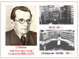 С.Лебедев, внес большой вклад в развитие ЭВМ в СССР. МЭСМ 1951 г. Легендарная БЭСМ-6, 1965 г.
