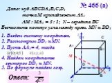 № 466 (а). Дано: куб АВСDA1B1C1D1 точка М принадлежит АА1 АМ : МА1 = 3 : 1; N – середина ВС. Вычислить косинус угла между прям. MN и DD1. 1. Введем систему координат. х у z. 2. Рассмотрим DD1 и МN. М N. 3. Пусть АА1= 4, тогда. 4. Найдем координаты векторов DD1 и MN. 5. По формуле найдем cosφ.
