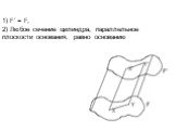 1) F’ = F, 2) Любое сечение цилиндра, параллельное плоскости основания, равно основанию