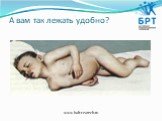 А вам так лежать удобно? www.balt-reatech.ru